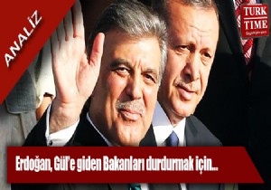 Erdoğan, Gül’e giden Bakanları durdurmak için…